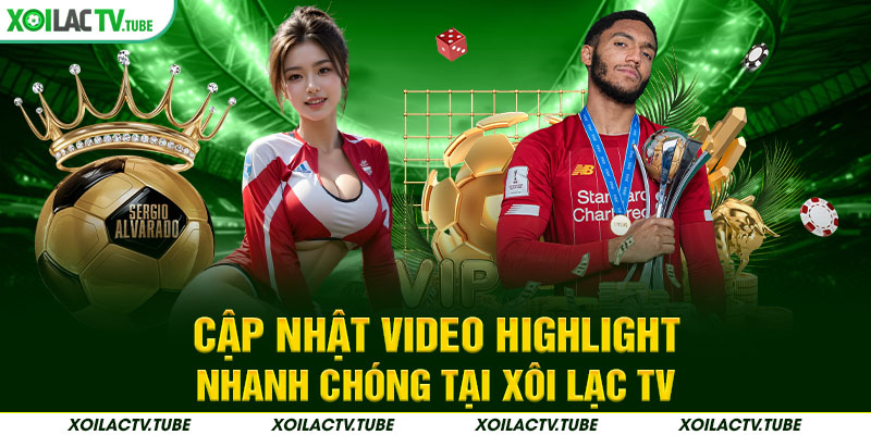 Cập nhật video highlight nhanh chóng tại Xôi Lạc TV