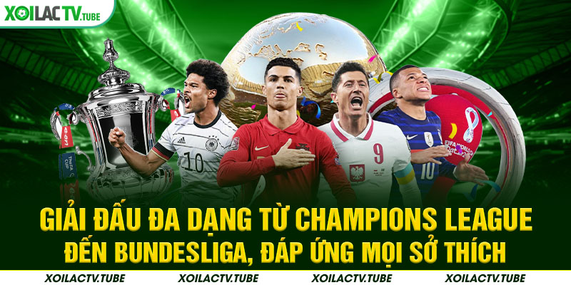 Giải đấu đa dạng từ Champions League đến Bundesliga, đáp ứng mọi sở thích