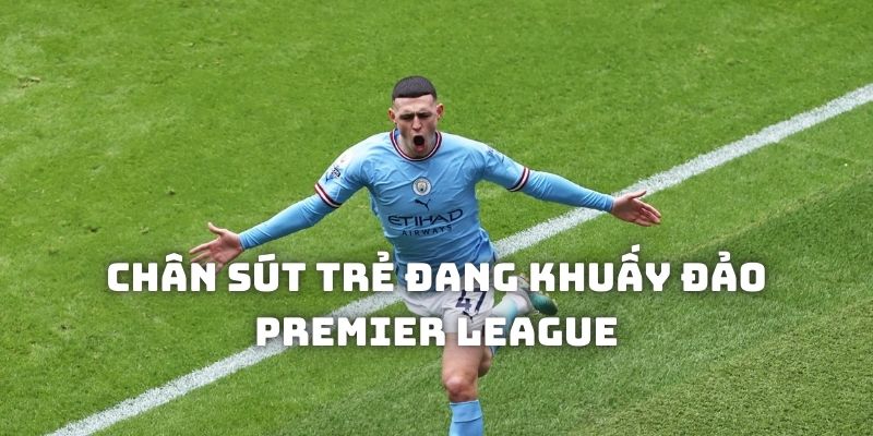 Những chân sút trẻ đang khuấy đảo Premier League