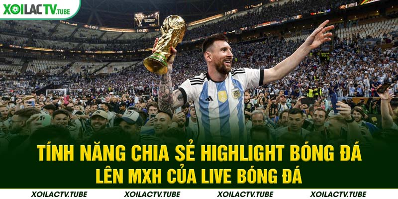 Tính năng chia sẻ highlight bóng đá lên MXH của Live bóng đá