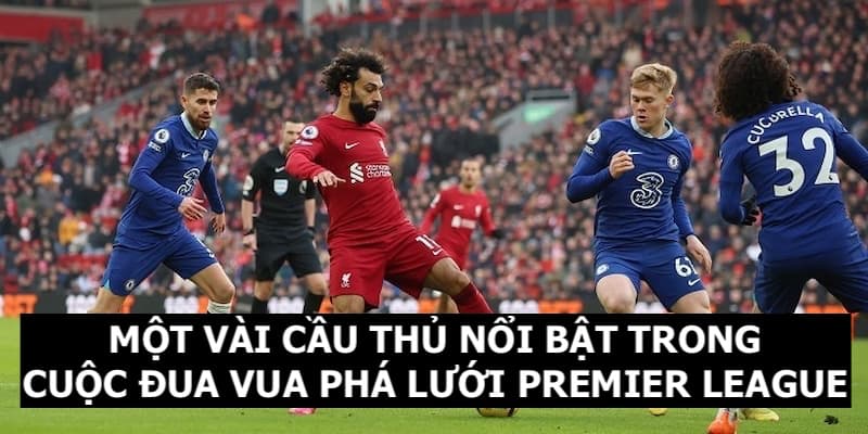 Một vài cầu thủ sáng giá trong cuộc đua Vua Phá Lưới Premier League